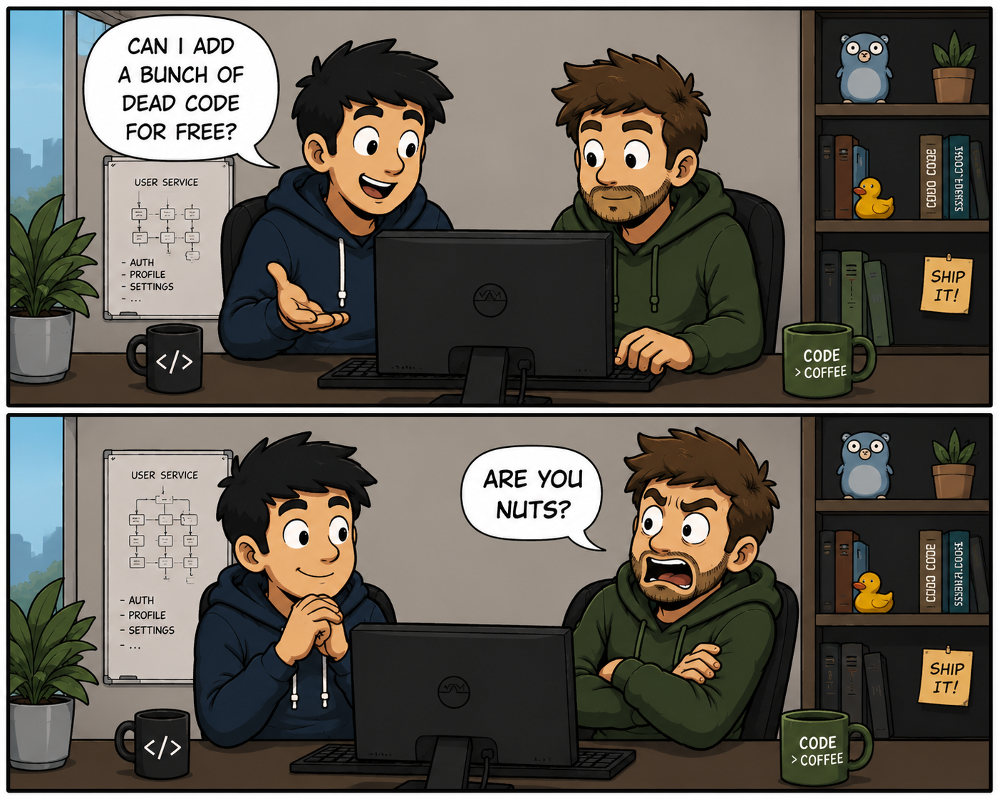 Two scenes. Scene 1: dev 1 says, can I add a bunch of dead code for free? Scene 2: dev 2 says, are you nuts?